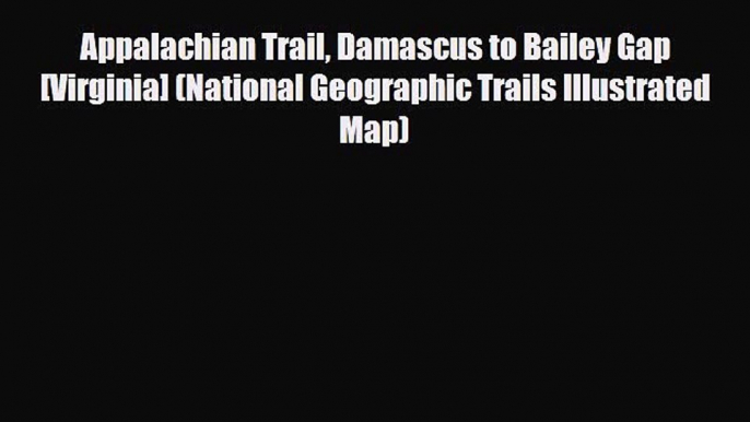 PDF Appalachian Trail Damascus to Bailey Gap [Virginia] (National Geographic Trails Illustrated