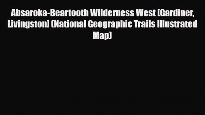 Download Absaroka-Beartooth Wilderness West [Gardiner Livingston] (National Geographic Trails