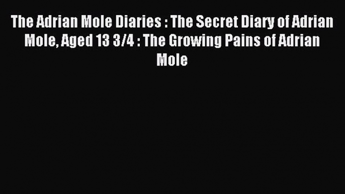 Read The Adrian Mole Diaries : The Secret Diary of Adrian Mole Aged 13 3/4 : The Growing Pains