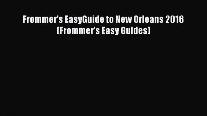 Read Frommer's EasyGuide to New Orleans 2016 (Frommer's Easy Guides) Ebook Free