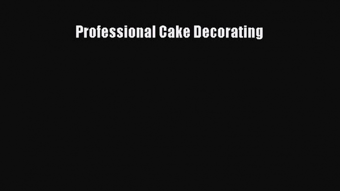 Read Professional Cake Decorating Ebook Free