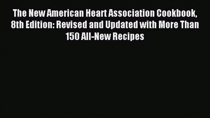 Read The New American Heart Association Cookbook 8th Edition: Revised and Updated with More