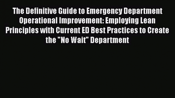 PDF The Definitive Guide to Emergency Department Operational Improvement: Employing Lean Principles