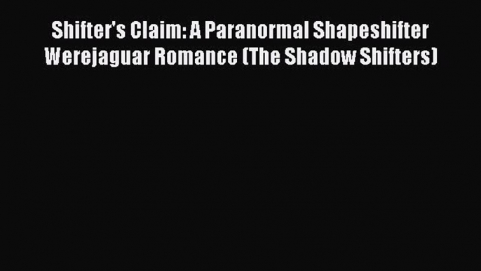 Read Shifter's Claim: A Paranormal Shapeshifter Werejaguar Romance (The Shadow Shifters) Ebook