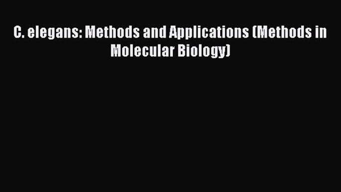 [PDF] C. elegans: Methods and Applications (Methods in Molecular Biology) [Download] Online