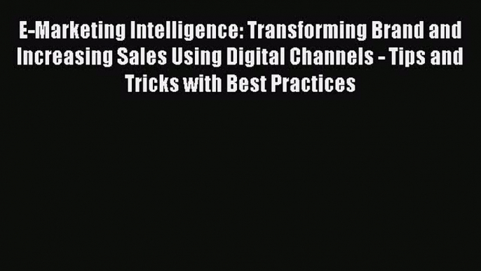 PDF E-Marketing Intelligence: Transforming Brand and Increasing Sales Using Digital Channels