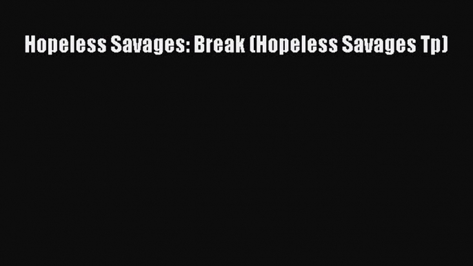[Download PDF] Hopeless Savages: Break (Hopeless Savages Tp) Read Online