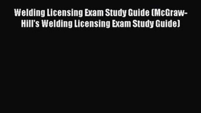 Ebook Welding Licensing Exam Study Guide (McGraw-Hill's Welding Licensing Exam Study Guide)