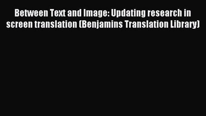 Read Between Text and Image: Updating research in screen translation (Benjamins Translation