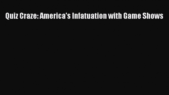 Read Quiz Craze: America's Infatuation with Game Shows Ebook Online