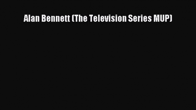 Download Alan Bennett (The Television Series MUP) PDF Online