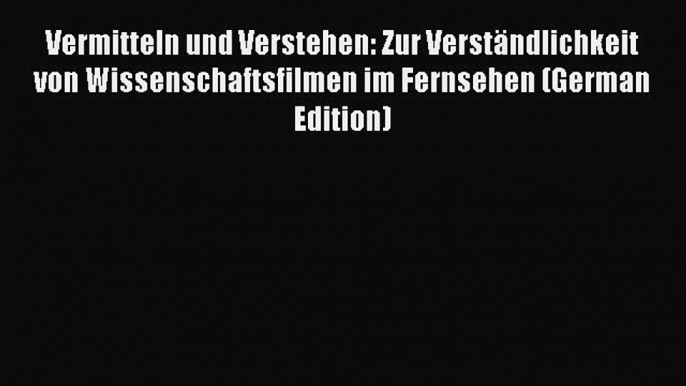 Read Vermitteln und Verstehen: Zur Verständlichkeit von Wissenschaftsfilmen im Fernsehen (German