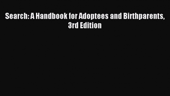 Download Search: A Handbook for Adoptees and Birthparents 3rd Edition Ebook Online