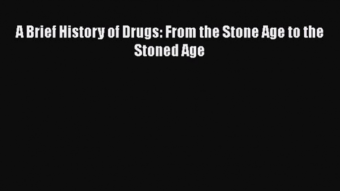 PDF A Brief History of Drugs: From the Stone Age to the Stoned Age  EBook