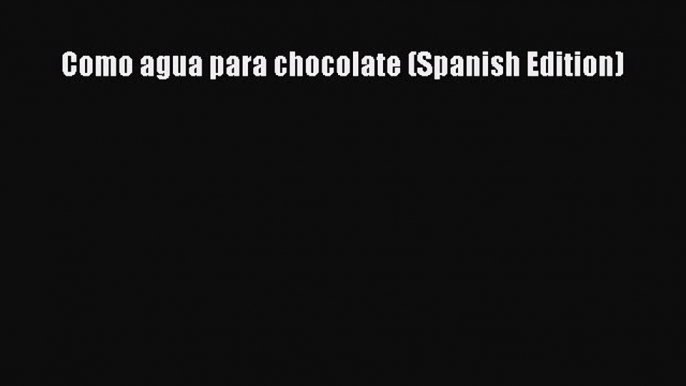 [PDF Download] Como agua para chocolate (Spanish Edition) [PDF] Full Ebook