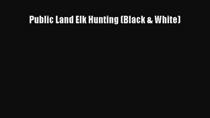 Download Public Land Elk Hunting (Black & White) PDF Free