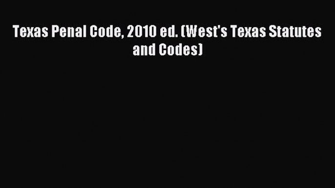 Read Texas Penal Code 2010 ed. (West's Texas Statutes and Codes) PDF Free