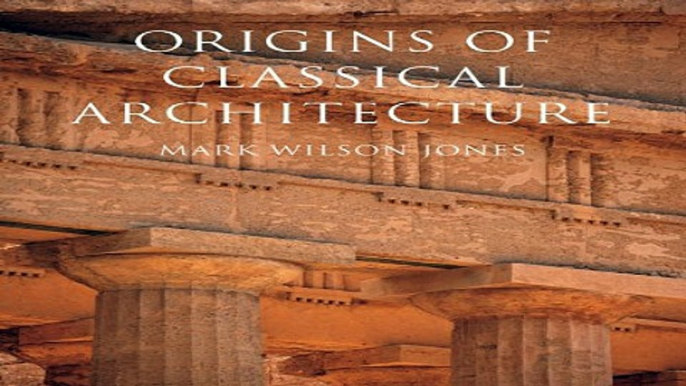 Read Origins of Classical Architecture  Temples  Orders  and Gifts to the Gods in Ancient Greece