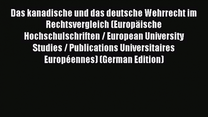 Download Das kanadische und das deutsche Wehrrecht im Rechtsvergleich (Europäische Hochschulschriften