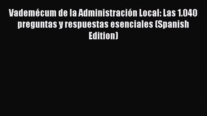 Read Vademécum de la Administración Local: Las 1.040 preguntas y respuestas esenciales (Spanish