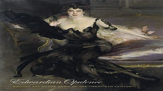 Read Edwardian Opulence  British Art at the Dawn of the Twentieth Century  Yale Center for British