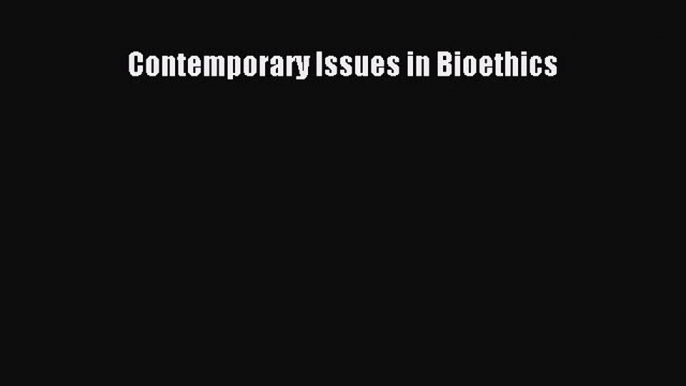 Read Contemporary Issues in Bioethics PDF Free