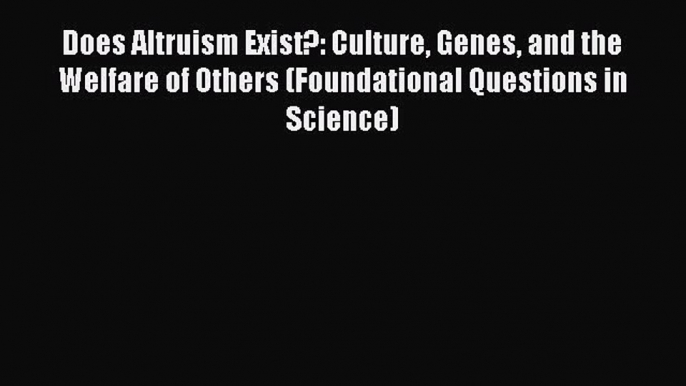 [PDF Download] Does Altruism Exist?: Culture Genes and the Welfare of Others (Foundational