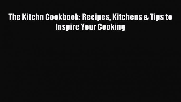 Download The Kitchn Cookbook: Recipes Kitchens & Tips to Inspire Your Cooking Ebook Free