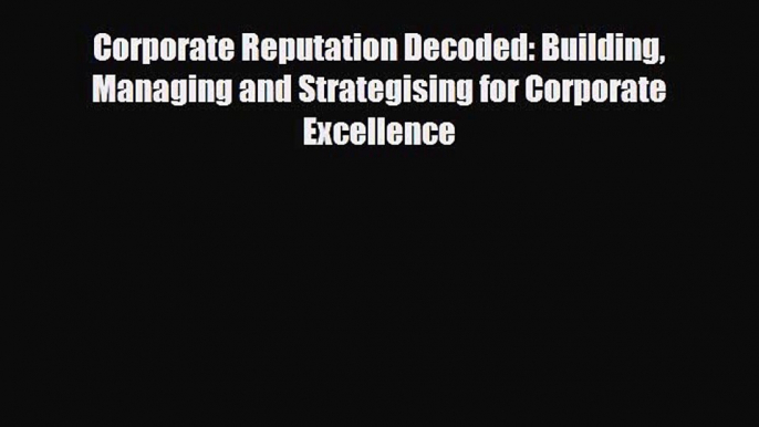 [PDF] Corporate Reputation Decoded: Building Managing and Strategising for Corporate Excellence