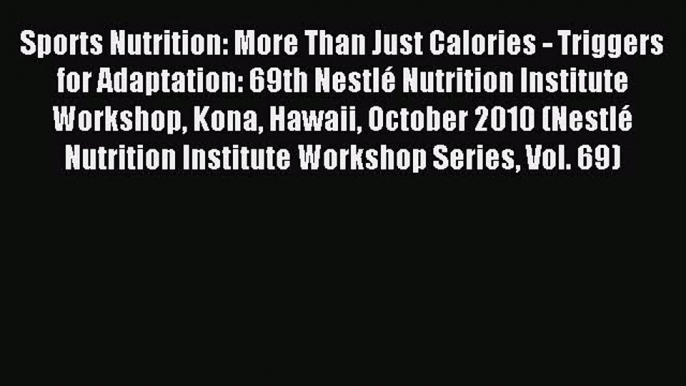 Read Sports Nutrition: More Than Just Calories - Triggers for Adaptation: 69th Nestlé Nutrition