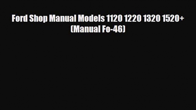 Download Ford Shop Manual Models 1120 1220 1320 1520+ (Manual Fo-46) Read Online