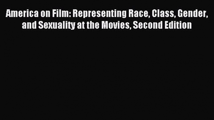 Read America on Film: Representing Race Class Gender and Sexuality at the Movies Second Edition