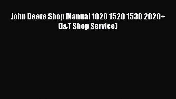 Download John Deere Shop Manual 1020 1520 1530 2020+ (I&T Shop Service) PDF Online