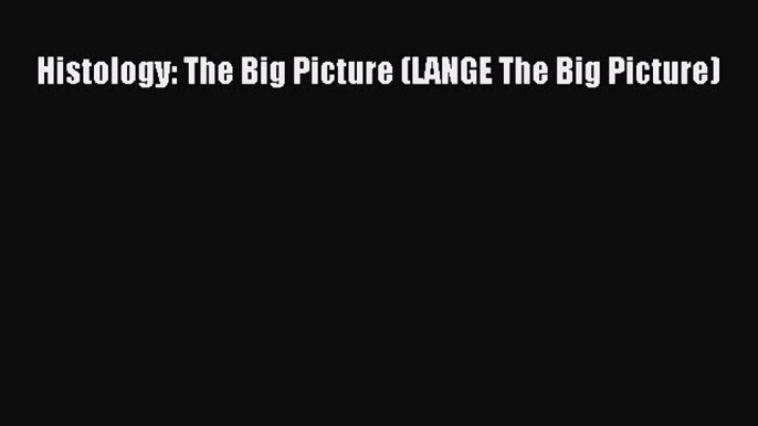 [PDF] Histology: The Big Picture (LANGE The Big Picture) [Read] Online