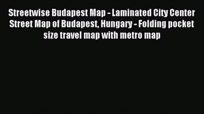 Read Streetwise Budapest Map - Laminated City Center Street Map of Budapest Hungary - Folding