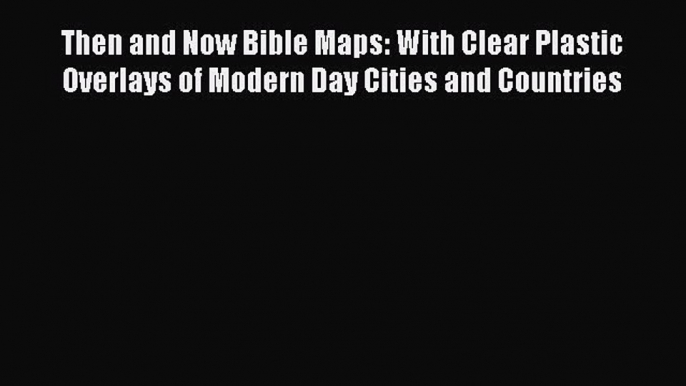 Read Then and Now Bible Maps: With Clear Plastic Overlays of Modern Day Cities and Countries