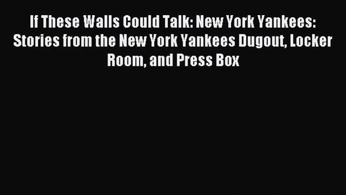 Read If These Walls Could Talk: New York Yankees: Stories from the New York Yankees Dugout