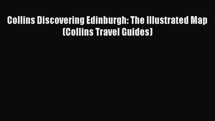 Read Collins Discovering Edinburgh: The Illustrated Map (Collins Travel Guides) Ebook Free