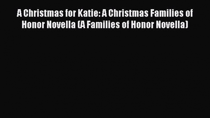 Read A Christmas for Katie: A Christmas Families of Honor Novella (A Families of Honor Novella)