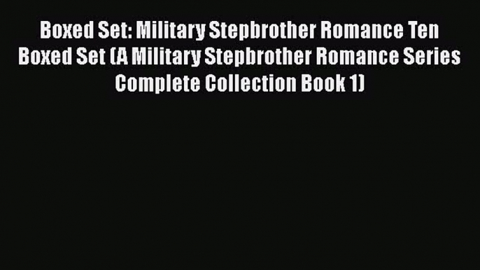 Download Boxed Set: Military Stepbrother Romance Ten Boxed Set (A Military Stepbrother Romance