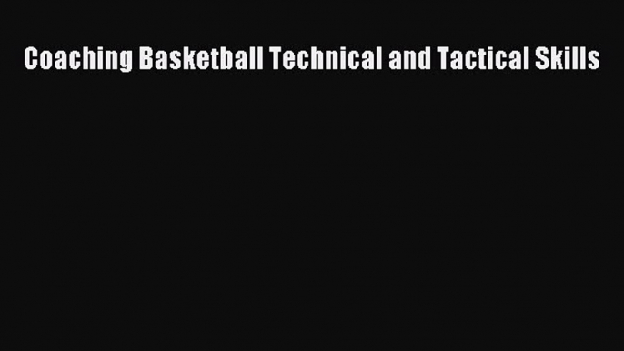 Read Coaching Basketball Technical and Tactical Skills Ebook Free