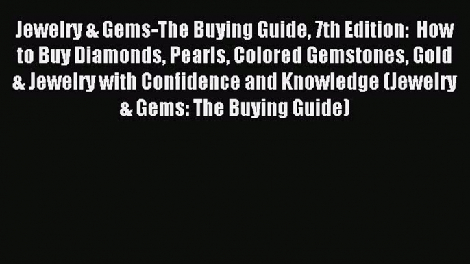 Read Jewelry & Gems-The Buying Guide 7th Edition:  How to Buy Diamonds Pearls Colored Gemstones