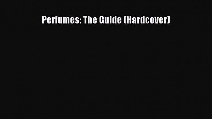 Read Perfumes: The Guide (Hardcover) Ebook Free