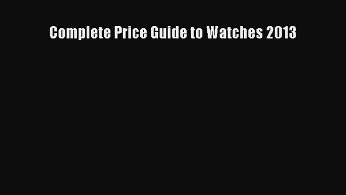 Read Complete Price Guide to Watches 2013 Ebook Free