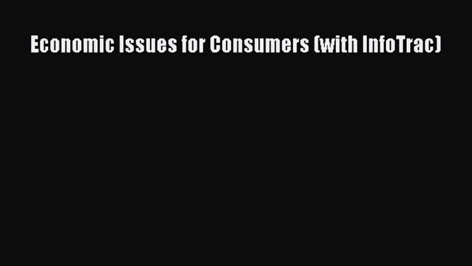 Read Economic Issues for Consumers (with InfoTrac) Ebook Free