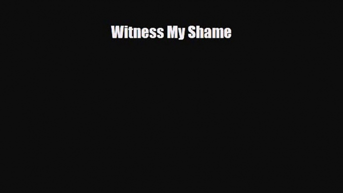 [PDF] Witness My Shame [Read] Online