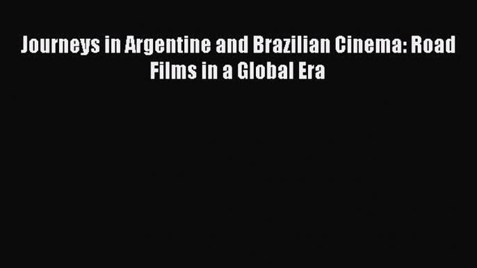 Read Journeys in Argentine and Brazilian Cinema: Road Films in a Global Era PDF Online