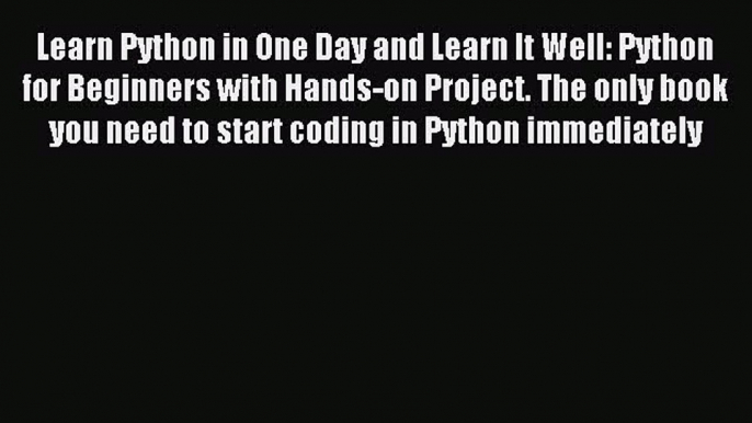 Read Learn Python in One Day and Learn It Well: Python for Beginners with Hands-on Project.