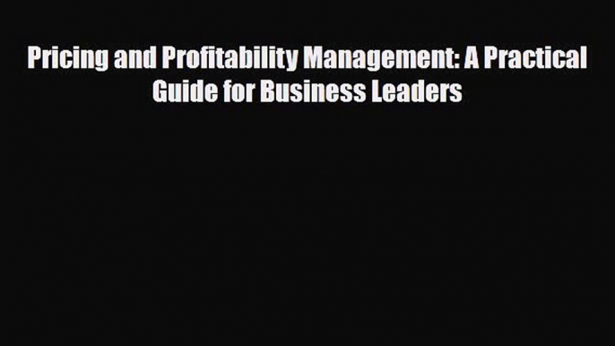 [PDF] Pricing and Profitability Management: A Practical Guide for Business Leaders Read Online