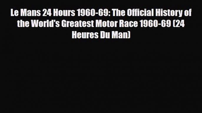 [Download] Le Mans 24 Hours 1960-69: The Official History of the World's Greatest Motor Race